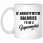 If Anxiety Burned Calories I'd Be Super Model Ceramic Coffee Mug - Beer Stein -Water Bottle