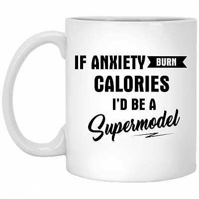 If Anxiety Burned Calories I'd Be Super Model Ceramic Coffee Mug - Beer Stein -Water Bottle