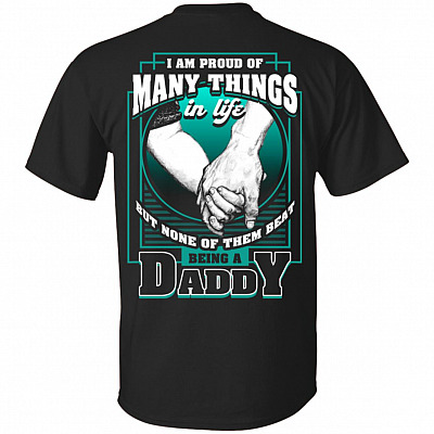 I Am Proud Of Many Things In Life But None Of Them Beat Being A Daddy Print On Back T-Shirt