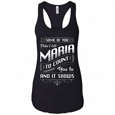Some Of You Didn't Tell Maria To Count You In And It Shows Cotton Tank Top Tee - Ladies Racerback Tank