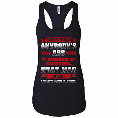 I Refuse to Kiss Anybody's Ass You Wanna Be Mad Over Cotton Tank Top Tee - Ladies Racerback Tank
