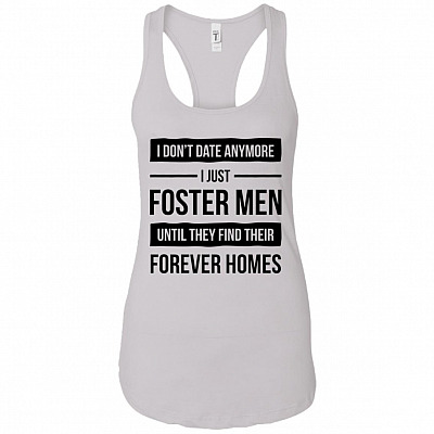 I Dont Date Anymore I Just Foster Men Until They Find Their Forever Home Tank Top - Racerback
