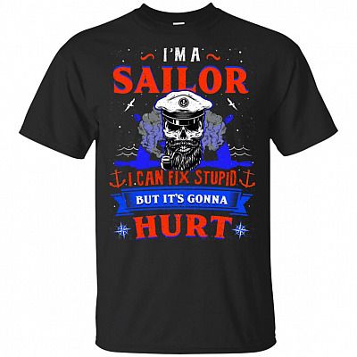 I'm A Sailor Can Fix Stupid But It's Gonna Hurt T-Shirt