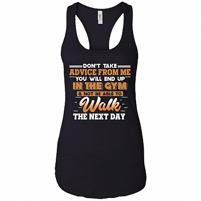 Don't Take Advice From Me You Will End Up In The Gym and Not Be Able To Walk Funny Tank Top - Racerback