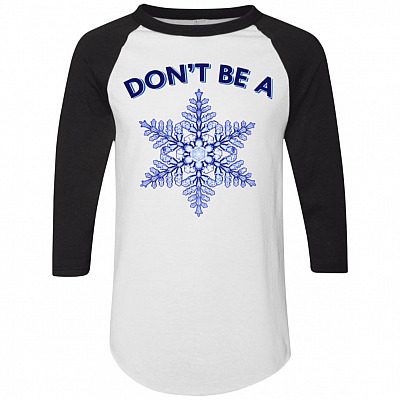 Don't Be A Snow-flake 3/4 Raglan Jersey Shirt - Baseball Tee