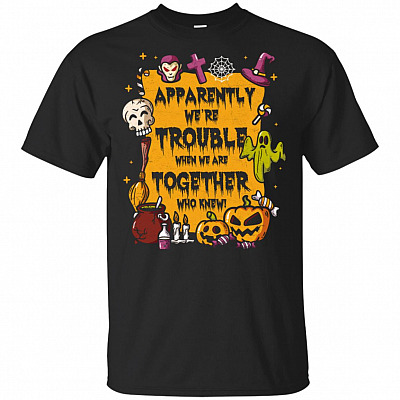 Apparently We're Trouble When We Are Together Who Knew Halloween T-Shirt