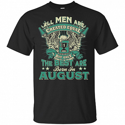 All Men are Created Equal But Only The Best are Born in August T-Shirt
