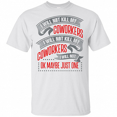 I Will Not Kill My Coworkers I Will Not Ok Maybe Just One Funny T-Shirt