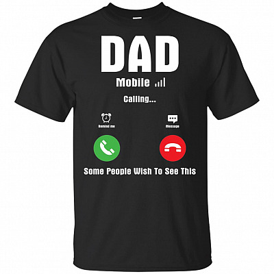 Dad Mobile Calling Some People Wish To See This T-Shirt