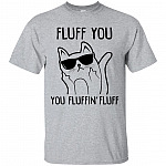 Fluff You You Fluffin' Fluff Cat T-Shirt
