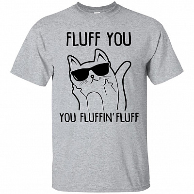 Fluff You You Fluffin' Fluff Cat T-Shirt