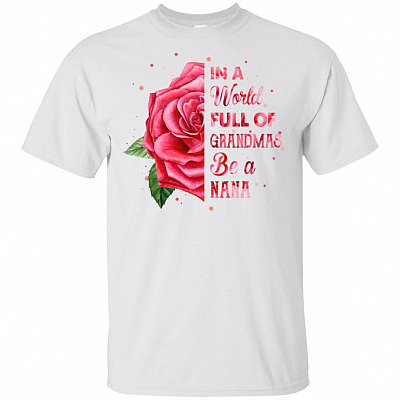 In A World Full Of Grandmas Be A Nana Roses T-Shirt