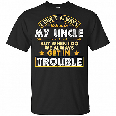 I Don't Always Listen To Uncle But When I-Do We Always Get Trouble Funny Black Youth Shirt