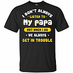 I Don't Always Listen To My Papa but When I Do When I Do We Always Get In Trouble Funny T-Shirt for Kids
