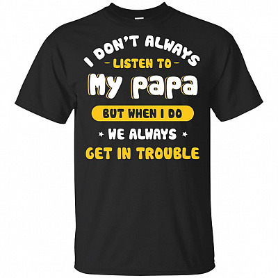 I Don't Always Listen To My Papa but When I Do When I Do We Always Get In Trouble Funny T-Shirt for Kids