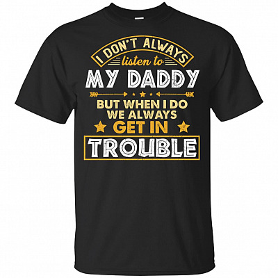 I Don't Always Listen To Daddy But When I-Do We Always Get Trouble Funny Youth Shirt