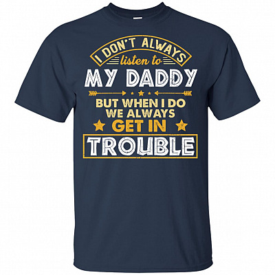 Alternative view of I Don't Always Listen To Daddy But When I-Do We Always Get Trouble Funny Youth Shirt