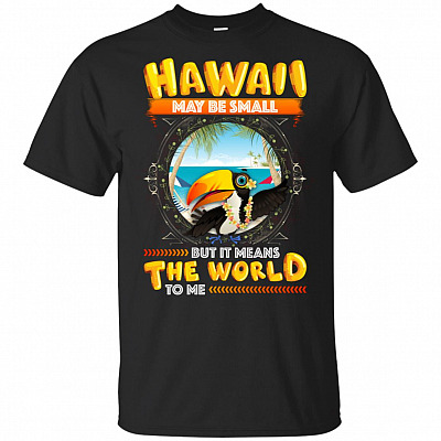 Hawaii May Be Small But It Means The World To Me T-Shirt