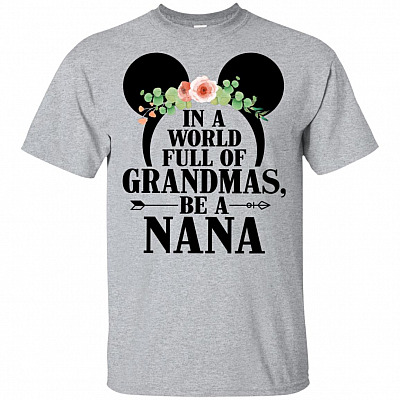In A World Full Of Grandmas Be A Nana Mic T-Shirt