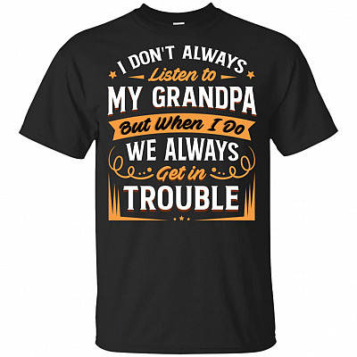 I Don't Always Listen to My Grandpa But When I Do We Always Get In Trouble T-Shirt For Kids