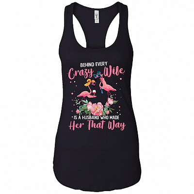 Behind Every Crazy Wife Is A Husband Who Made Her That Way Cotton Tank Top Tee - Ladies Racerback Tank