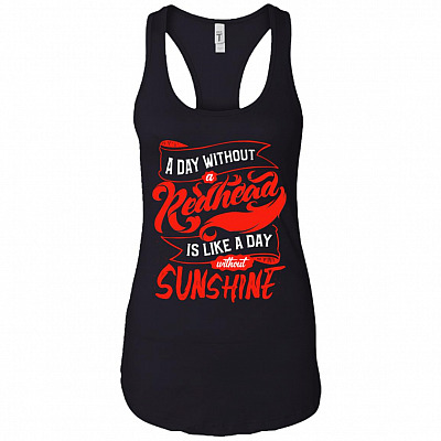 A Day Without a Red-head Is Like A Day Without Sunshine Cotton Tank Top Tee - Ladies Racerback Tank