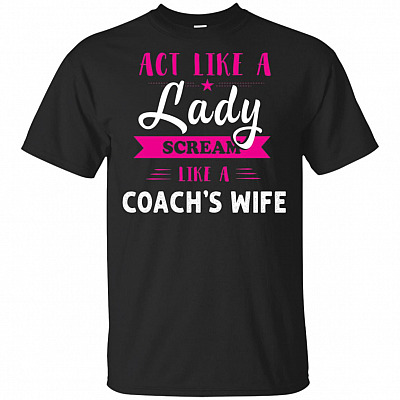 Act_ Like Lady Scream Like A Coach's Wife T-Shirt