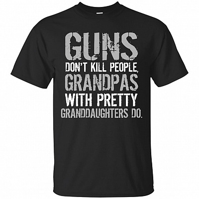 Guns Don't Kill People Grandpas With Pretty Granddaughters Do Funny Grandpa T-Shirt