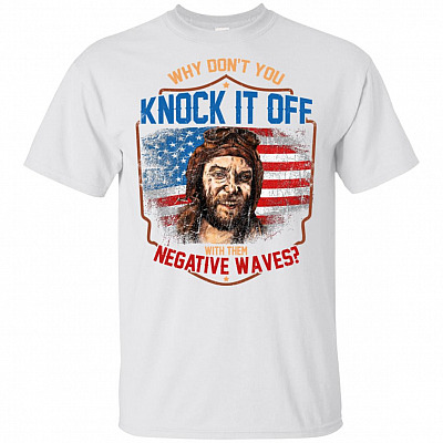 Why Don't You Knock It Off With Them Negative Waves T-Shirt