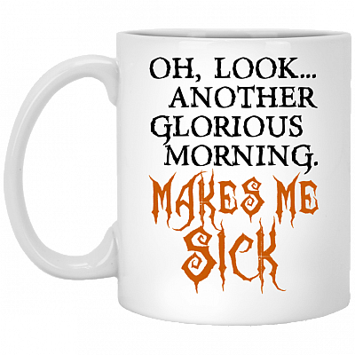Oh Look Another Glorious Morning Makes Me Sick Hocus Pocu-s Coffee Mug - Beer Stein - Water Bottle