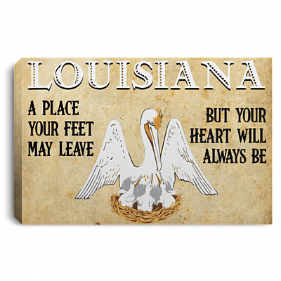 Louisiana A Place Your Feet May Leave But Your Heart Will Always Be Canvas Prints - Unframed Poster