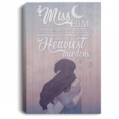 I Miss Him Heaviest Burdens Gallery Wrapped Framed Canvas Prints - Unframed Poster - Home Decor Wall Art