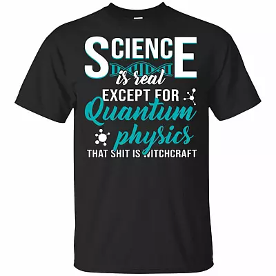 Science is Real Except for Quantum Physics That Shit is Witchcraft T-Shirt