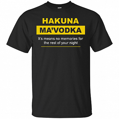 Hakuna Ma'vodka Definition T-Shirt - It's Means No Memories For The Rest Of Your Night Shirt