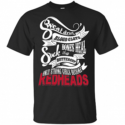 Sweat Dries Blood Clots Bones Heal Suck It Up Buttercup Only Strong Girls Become Redheads T-Shirt