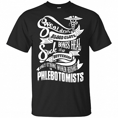 Sweat Dries Blood Clots Bones Heal Suck It Up Buttercup Only Strong Women Become Phlebotomists T-Shirt