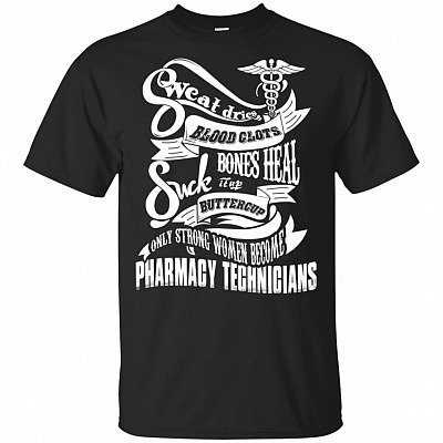 Sweat Dries Blood Clots Bones Heal Suck It Up Buttercup Only Strong Women Become Pharmacy Technician T-Shirt
