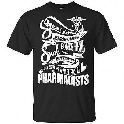 Sweat Dries Blood Clots Bones Heal Suck It Up Buttercup Only Strong Women Become Pharmacists T-Shirt