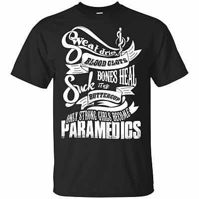Sweat Dries Blood Clots Bones Heal Suck It Up Buttercup Only Strong Girls Become Paramedics T-Shirt