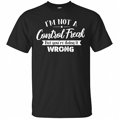 I'm Not A Control_ Freak But You're Doing It Wrong T-Shirt