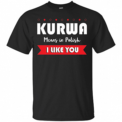 Kurwa Means In Polish I Like You T-Shirt