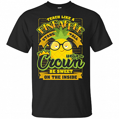 Teach Like A Pineapple Stand-Tall T-Shirt - Teacher Teaching Shirt