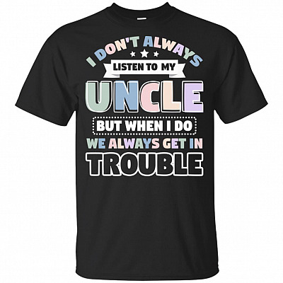 I Don't Always Listen to My-Uncle but When I Do We Always Get in Trouble T-Shirt for Kid