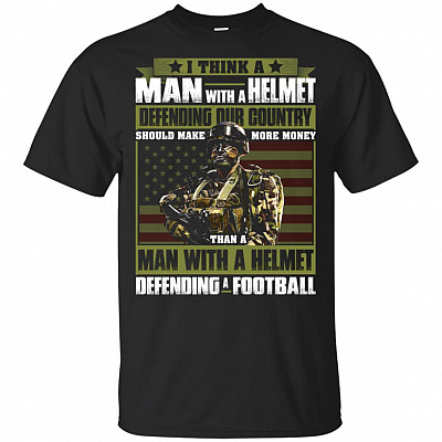 I Think a Man with a Helmet Defending Our Country Should Make More Money T-Shirt