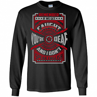 Remember If We Get Caught You're Deaf And I Don't Speak English Hoodie - Sweatshirt - Long Sleeve Shirt