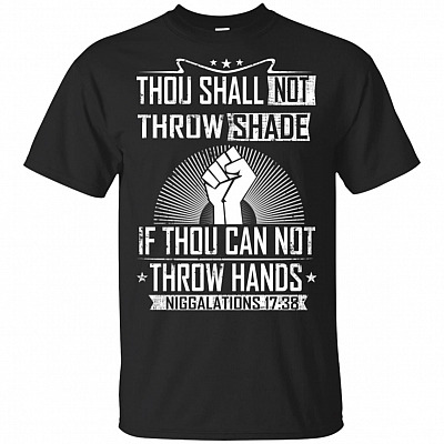 Thou Shall Not Throw Shade If Thou Can Not Throw Hands Niggalations 17:38 T-Shirt