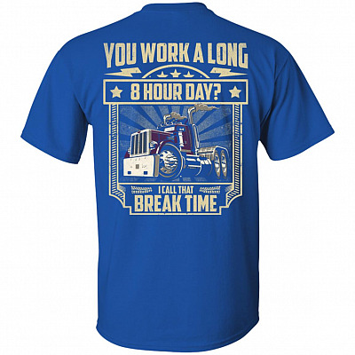 You Work Along 8 Hour Day I Call That Break Time Print On Back T-Shirt