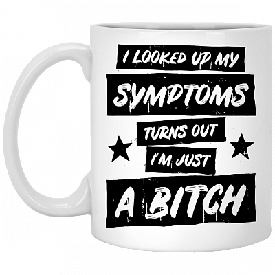 I Looked Up Symptoms Turns Out I'm Just A Bitch Coffee Mug - Beer Stein - Water Bottle