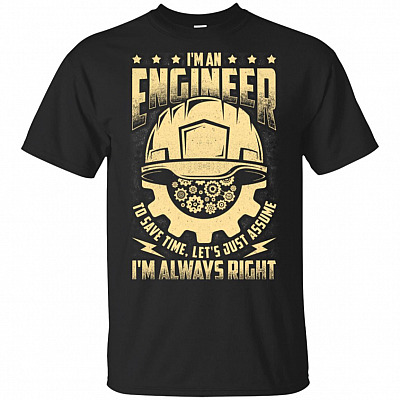 I'm An Engineer To Save Time Let's Just Assume I'm Always Right T-Shirt - Funny Shirt