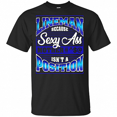 Lineman Because Sexy Ass Mother Isn't A Position T-Shirt - Funny Gridiron Football Shirt